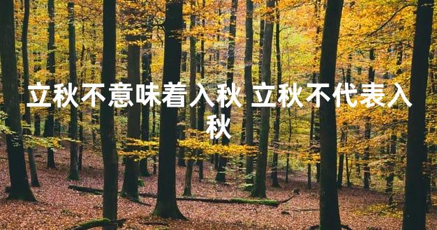 立秋不意味着入秋 立秋不代表入秋